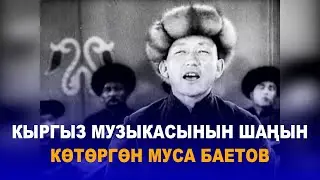 КЫРГЫЗ МУЗЫКАСЫНЫН ШАҢЫН КӨТӨРГӨН МУСА БАЕТОВ //ӨЧПӨЧ ЫСЫМ