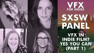 SXSW Panel Part 1: Visual Effects in Indie Film? Yes, You Can. | VFX for Indies Podcast