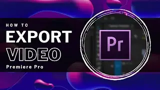 Premiere Pro - How To Export for Beginners