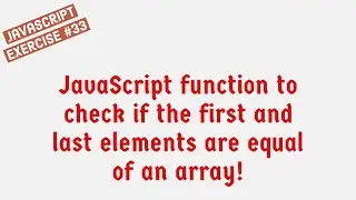 JavaScript Function To Check If The First And Last Elements Are Equal Of An Array !