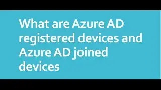 What are Azure AD Registered Devices and Azure AD Joined Devices