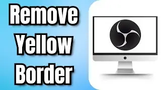 How to Remove Yellow Border in OBS Studio