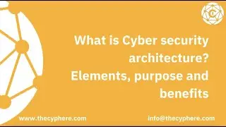 What is Cyber security architecture? Elements, purpose and benefits