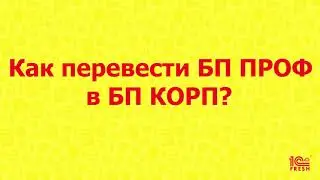 Как перевести БП ПРОФ в БП КОРП?