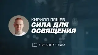 СИЛА ДЛЯ ОСВЯЩЕНИЯ / Кирилл Ляшев