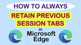 Microsoft Edge: How To Always Retain Previous Session Tabs In Edge | PC | *2024
