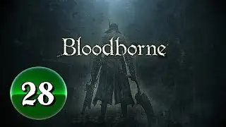 Bloodborne: Complete Edition [PS4/PS5] -- PART 28 -- Where's the Thing?!