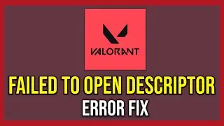 How To Fix Valorant Failed To Open Descriptor File Error (Tutorial)