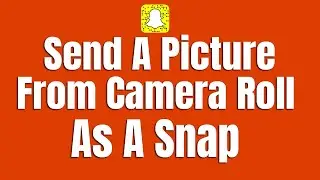 How To Send A Picture From Camera Roll As A Snap