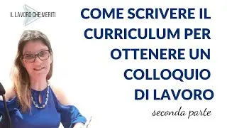 Come scrivere il Curriculum per ottenere un colloquio di lavoro | SECONDA PARTE