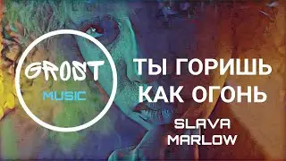 SLAVA MARLOW - ТЫ ГОРИШЬ КАК ОГОНЬ | КЛИП