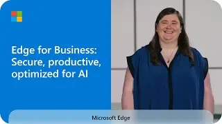 Microsoft Edge for Business: Secure, productive, optimized for AI