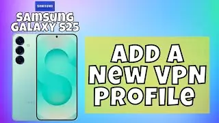 How to Add a New VPN Profile Samsung Galaxy S25 (Easy Tutorial)