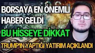 BORSAYA EN ÖNEMLİ HABER GELDİ | BU HİSSEYE ÇOK DİKKAT ET! | TRUMP'IN YAPTIĞI YATIRIM AÇIKLANDI