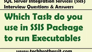 SSIS Interview Questions Answers | Which Task do you use in SSIS Package to run Executables