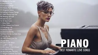 100 Most Beautiful Romantic Piano Love Songs Of All Time - Melody That Bring You Back To Your Youth