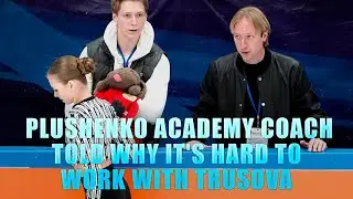 Plushenko academy coach told why it's hard to work with Trusova