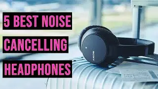 Best Noise Cancelling Headphones 2023 | Top 5 Best Noise Cancelling Headphone - Reviews