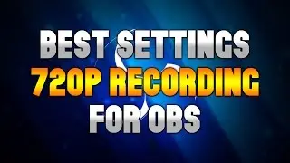 Best 720p Recording Settings For Open Broadcaster Software 2016 - Tutorial #63