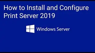 How to Install and Configure Print  Server 2019  
