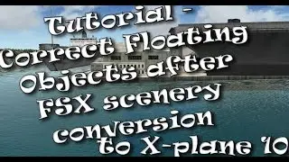 Tutorial - Correct Floating Objects after FSX Scenery Conversion to X-plane 10