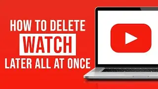 How to Delete All Your Watch Later Videos At Once On YouTube