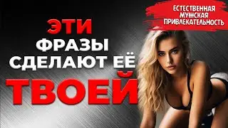 Скажи Эти 5 Фраз, и Любая Женщина ЗАХОЧЕТ ТЕБЯ...