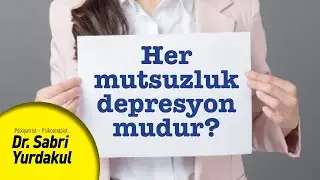 HER MUTSUZLUK DEPRESYON MUDUR? | DR. SABRİ YURDAKUL