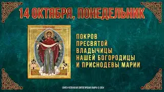 Покров Пресвятой Владычицы нашей Богородицы и Приснодевы Марии. 14 октября 2024 г. Календарь