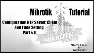 MikroTik Tutorial # 6 - Configuration NTP Server, Client and Time Setting || Mikrotik NTP Client ||