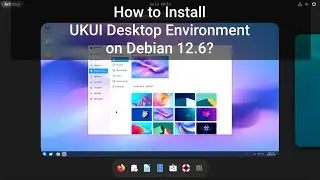 How to Install UKUI Desktop Environment on Debian 12.6?