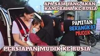 PERSIAPAN MUDIK KE RUSIA || ACARA HALAL BIHALAL KELUARGA BESAR DI INDONESIA DAN BERPAMITAN KE RUSIA