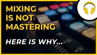 Mixing vs Mastering [It is NOT the same!]