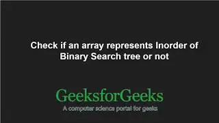 Check if an array represents Inorder of Binary Search tree or not | GeeksforGeeks