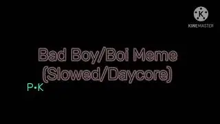 Bad Boi/Boy Meme (Slowed/Daycore)