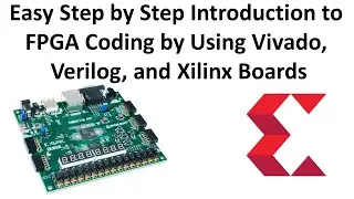 Easy Tutorial on FPGA Coding by Using Vivado, Verilog, and Xilinx Boards