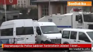 Bayrampaşa’da Polise Saldıran Teröristlerin Aileleri Tören İstemedi.mp4