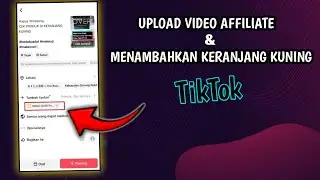 Cara Upload Video Affiliate Tiktok & Menambahkan Keranjang Kuning Produk