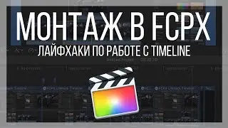 Монтаж видео в FCPX. Несколько лайфхаков по работе с timeline в Final Cut Pro X