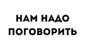 Нам надо поговорить!