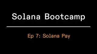 Solana Bootcamp - Episode 7 - Solana Pay