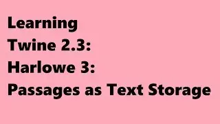 Twine 2.3: Harlowe 3: Passages as Text Storage