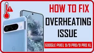 How To Fix Overheating Issue on Google Pixel 9, 9 Pro, 9 Pro XL