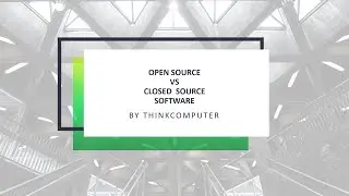 Open source and closed source software | ComputerGeekVideos | ThinkComputer