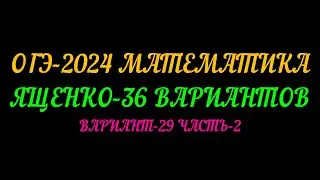 ОГЭ-2024 МАТЕМАТИКА. ЯЩЕНКО 36 ВАРИАНТОВ. ВАРИАНТ-29 ЧАСТЬ-2