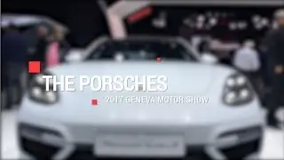 The Porsches | 2017 Geneva Motor Show