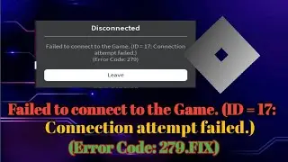 Roblox :Fix Failed To Connect To The Game (ID -17) Connection Attempt Failed Error (Error Code 279)