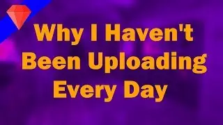 Why I haven't been uploading every day!!