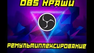 OBS Крашится. OBS Не сохраняет записанное видео. Ремультиплексирование