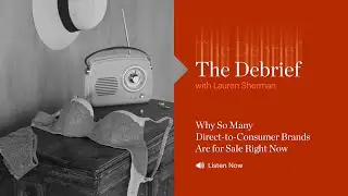 The Debrief | Why So Many Direct-to-Consumer Brands Are for Sale Right Now